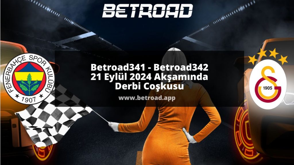 Betroad341 - Betroad342 | 21 Eylül 2024 Akşamında Derbi Coşkusu